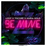 Lizot X Tiscore X Maria Gold - Be Mine (Original Mix)