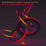 Bouncemakers x Onyra - Chained For Love (B2A & Anklebreaker Edit Remix)