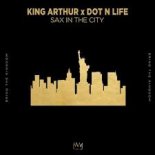 King Arthur x Dot N\' Life - Sax In The City (Extended Mix)