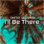 Dmitry Glushkov - I\'ll Be There (Original Mix)