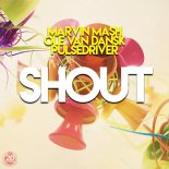 Marvin Mash & Ole Van Dansk & Pulsedriver - Shout (Extended Mix)