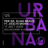 Per QX, Elias Bravo, Jocelyn Brown - It Ain't Over (Bobby Blanco Remix)