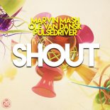 Marvin Mash & Ole Van Dansk & Pulsedriver - Shout (Original Mix)