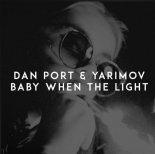 Dan Port & Yarimov - Baby When The Light