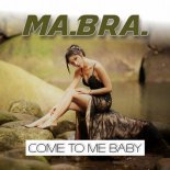 Ma.Bra. - Come To Me Baby (Original Mix)