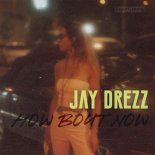 Jay Drezz - How Bout Now (Original Mix)