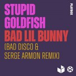 Stupid Goldfish - Bad Lil Bunny (Bad Disco & Serge Armon Extended Remix)