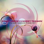 Evgeny Lebedev & Gordey Tsukanov - You Ain\'t Seen Nothing Yet (Extended Mix)