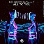 Going Deeper & Valiant - All To You (Extended Mix)