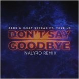 Alok & Ilkay Sencan ft. Tove Lo - Don't Say Goodbye (NALYRO Remix)