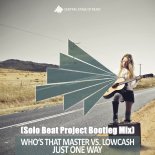 Who's That Master vs. Lowcash - Just One Way (Solo Beat Project Bootleg Mix)