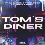 WHOCARES & Tsebster & Jaime Deraz - Tom\'s Diner (Edit)