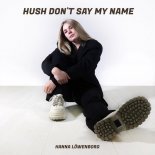 Hanna Löwenborg - Hush Don't Say My Name (Original Mix)