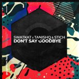 Swatkat x Tanishq & Stich - Don't Say Goodbye (Extended Mix)