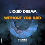 Liquid Dream - Without You Dad