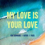 Kai Schwarz x Cayus x Yass - My Love Is Your Love