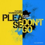Future Soundscapes & Sao Vicente - Please Don\'t Go (DJ Leao Remix)