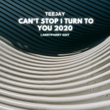 Teejay - Can\'t Stop I Turn To You 2020 (LarryParry edit)