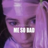 Kristina Si - Me So Bad (Original Mix)