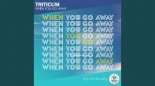 TRITICUM - When You Go Away