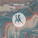 Mike D' Jais - I Wish I Could Stay (Original Mix)