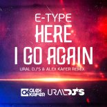 E-Type - Here I Go Again (Ural Dj\'s & Alex Kafer Remix)