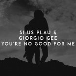 SI US PLAU, Giorgio Gee - You're No Good for Me (Original Mix)