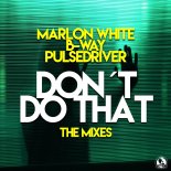Marlon White x B-Way x Pulsedriver - Don't Do That (Club Mix)