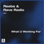 Reebs & Rave Radio - What U Working For (Extended Mix)