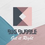 Big Bubble - Get It Right