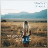 Denox & Ryan T. - Not Gonna Give Up