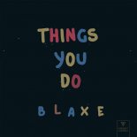 Blaxe - Things You Do (Original Mix)
