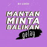 DJ Lucu - Mantan Minta Balikan Gelay (Original Mix)
