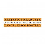 Krzysztof Krawczyk - Ostatni Raz Zatańczysz Ze Mną (Dance 2 Disco Bootleg)