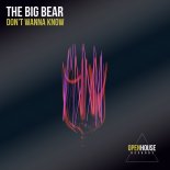 The Big Bear - Don't Wanna Know (Original Mix)