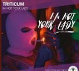 TRITICUM - I'm not your lady