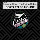 Lounna Dazz, The Flying Robin - Born to Be House (Original Mix)