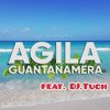 AGILA feat. DJ.Tuch - Guantanamera