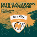 Block & Crown, Paul Parsons - Close To Me (Clubmix)