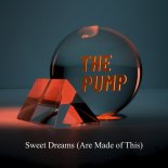 THE PUMP - SWEET DREAMS (ARE MADE OF THIS)