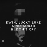 Dwin,Lucky Luke,NOTSOBAD - Hi Don't Cry