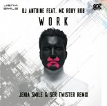 DJ Antoine feat. MC Roby Rob - Work (Jenia Smile & Ser Twister Remix)