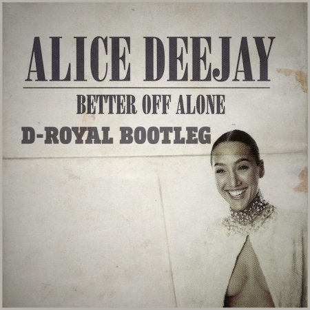 Alice DJ - Better Off Alone (D-Royal Bootleg)