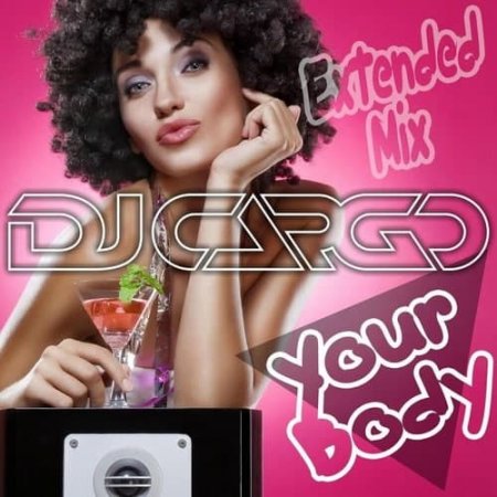 DJ Cargo - Your Body (Extended Mix)