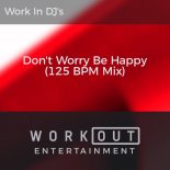 Work In DJ's - Don't Worry Be Happy (125 BPM Mix)
