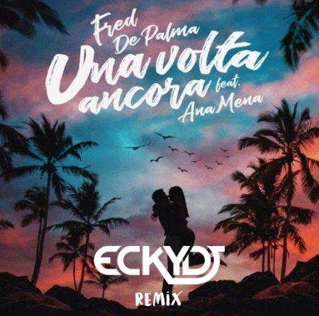 Fred De Palma Feat. Ana Mena - Una Volta Ancora (EckyDj Remix)