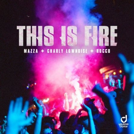 Mazza, Charly Lownoise & Rocco - This Is Fire