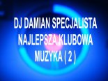 DJ DAMIAN SPECJALISTA NAJLEPSZA KLUBOWA MUZYKA ( 2 )