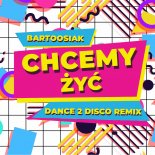 Bartoosiak - Chcemy Żyć (Dance 2 Disco Remix)