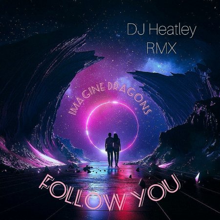 Imagine Dragons - Follow You (DJ Heatley Remix)